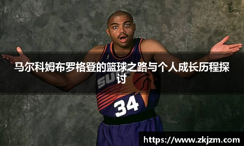 马尔科姆布罗格登的篮球之路与个人成长历程探讨