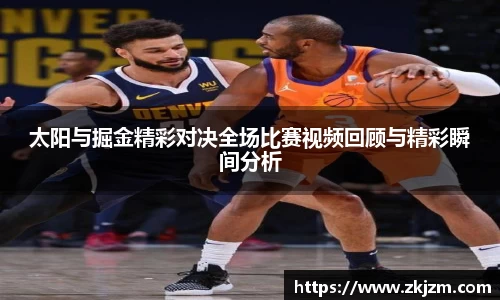太阳与掘金精彩对决全场比赛视频回顾与精彩瞬间分析