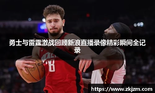 勇士与雷霆激战回顾新浪直播录像精彩瞬间全记录