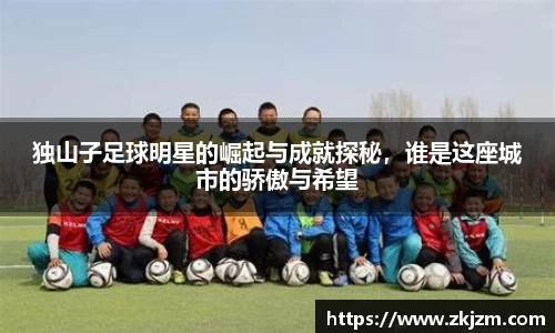 独山子足球明星的崛起与成就探秘，谁是这座城市的骄傲与希望