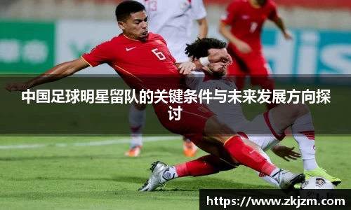 中国足球明星留队的关键条件与未来发展方向探讨